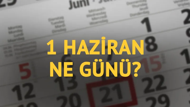 1 Haziran'da Ne Oldu? İşte Bilmeniz Gerekenler!