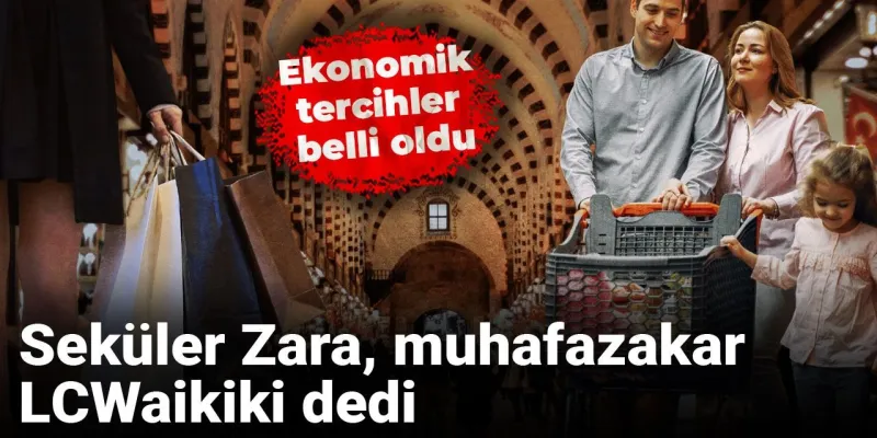 Ekonomik tercihler belli oldu: Seküler Zara, muhafezeker LCWaikiki dedi