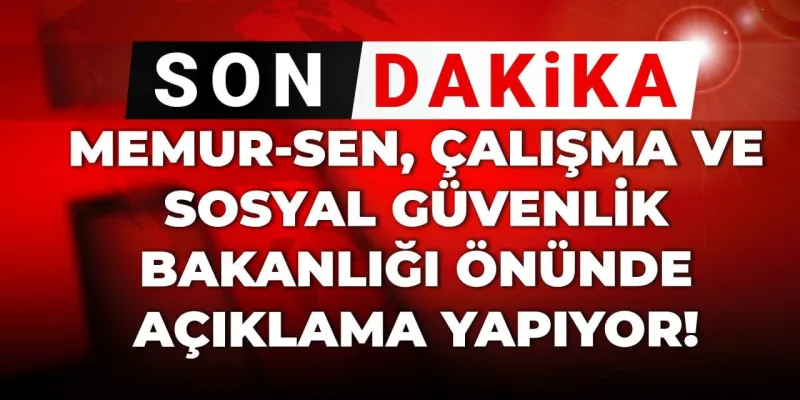 Memur-Sen, Çalışma ve Sosyal Güvenlik Bakanlığı önünde açıklama yapıyor!
