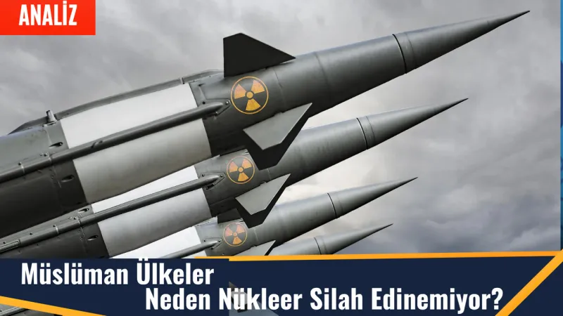 Müslümanlara Nükleer Silah Yasağı: Gerçek Sebep Güvenlik mi, Medeniyet Çatışması mı?