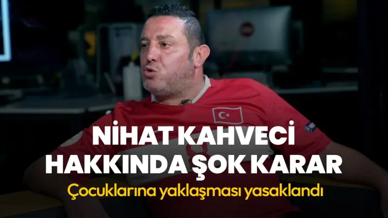 Nihat Kahveci'ye Şok Yasak! Çocuklarına Yaklaşamayacak!