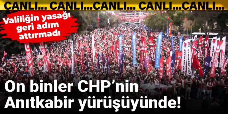 Valiliğin yasağı geri adım attırmadı: On binler CHP'nin Anıtkabir yürüyüşünde!