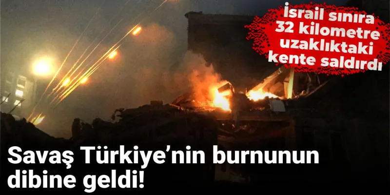İsrail'den Şok Saldırı! Türkiye Sınırına 32 KM Yakınında Neler Oluyor?