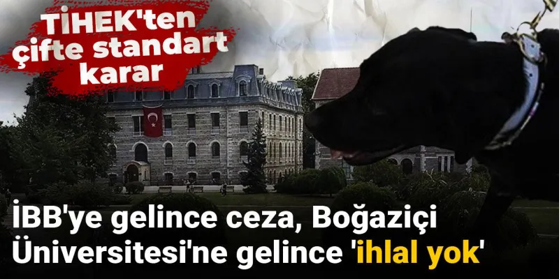 TİHEK'ten Şok Karar! İBB'ye Ceza, Boğaziçi'ne Neden Yok?